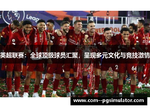 英超联赛：全球顶级球员汇聚，呈现多元文化与竞技激情