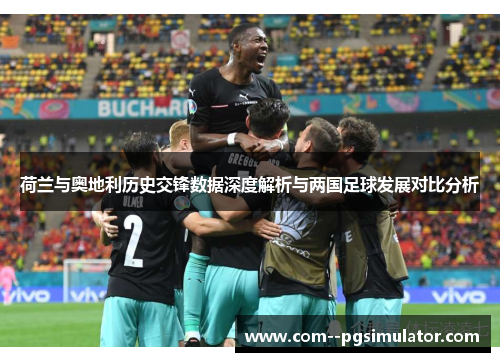 荷兰与奥地利历史交锋数据深度解析与两国足球发展对比分析
