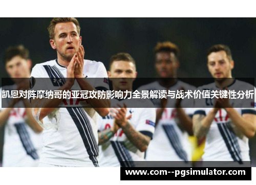 凯恩对阵摩纳哥的亚冠攻防影响力全景解读与战术价值关键性分析