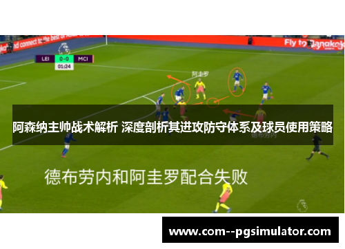 阿森纳主帅战术解析 深度剖析其进攻防守体系及球员使用策略