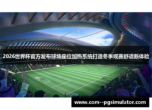2026世界杯官方发布球场座位加热系统打造冬季观赛舒适新体验