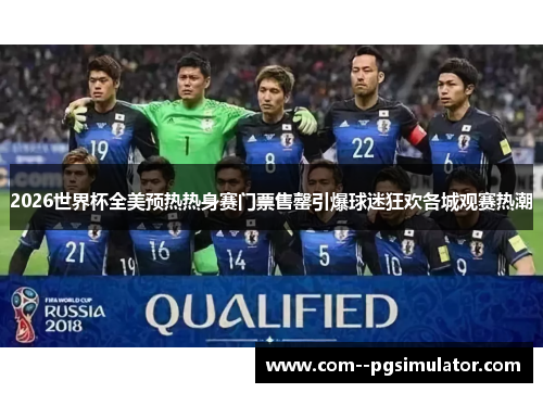 2026世界杯全美预热热身赛门票售罄引爆球迷狂欢各城观赛热潮 2026世界杯全美预热热身赛门票售罄引爆球迷狂欢各城观赛热潮