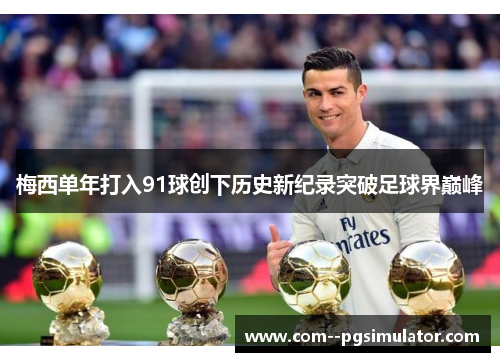 梅西单年打入91球创下历史新纪录突破足球界巅峰